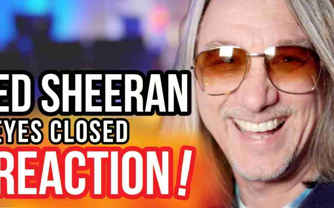 Reaction to Ed Sheeran – Eyes Closed